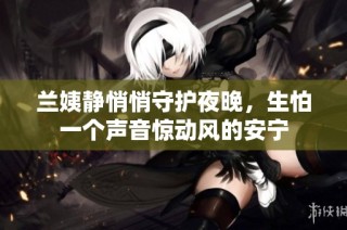 兰姨静悄悄守护夜晚，生怕一个声音惊动风的安宁