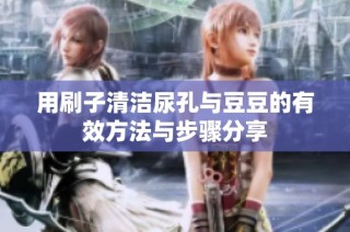 用刷子清洁尿孔与豆豆的有效方法与步骤分享