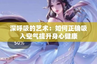 深呼吸的艺术：如何正确吸入空气提升身心健康