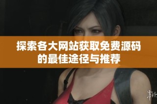 探索各大网站获取免费源码的最佳途径与推荐