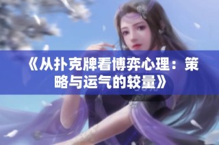 《从扑克牌看博弈心理：策略与运气的较量》
