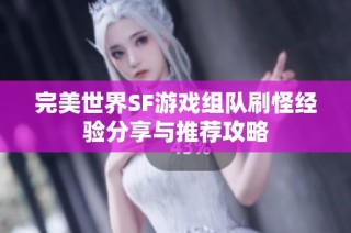 完美世界SF游戏组队刷怪经验分享与推荐攻略