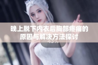 晚上脱下内衣后胸部疼痛的原因与解决方法探讨