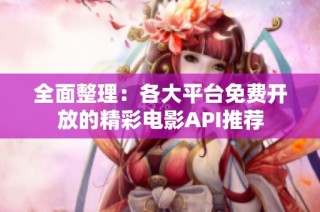 全面整理：各大平台免费开放的精彩电影API推荐