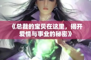《总裁的宝贝在这里，揭开爱情与事业的秘密》