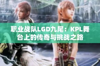 职业战队LGD九尾：KPL舞台上的传奇与挑战之路