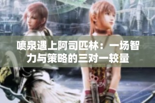 喷泉遇上阿司匹林：一场智力与策略的三对一较量