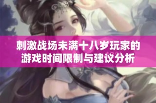 刺激战场未满十八岁玩家的游戏时间限制与建议分析