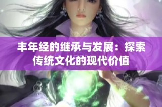丰年经的继承与发展：探索传统文化的现代价值