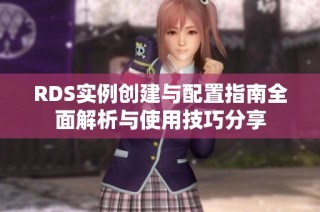 RDS实例创建与配置指南全面解析与使用技巧分享