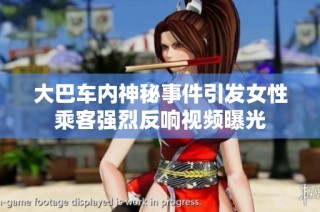 大巴车内神秘事件引发女性乘客强烈反响视频曝光