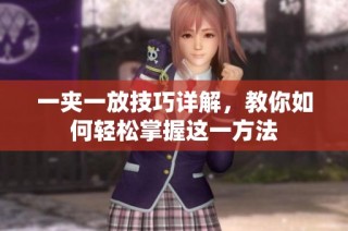 一夹一放技巧详解，教你如何轻松掌握这一方法