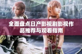 全面盘点日产影视剧影视作品推荐与观看指南