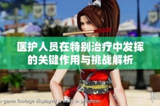 医护人员在特别治疗中发挥的关键作用与挑战解析
