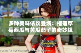 多种美味依次登场：榴莲草莓西瓜与黄瓜茄子的奇妙组合
