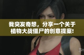 我突发奇想，分享一个关于植物大战僵尸的创意提案!
