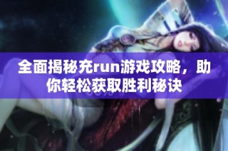全面揭秘充run游戏攻略，助你轻松获取胜利秘诀