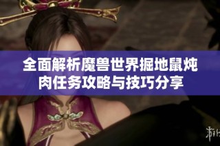 全面解析魔兽世界掘地鼠炖肉任务攻略与技巧分享