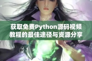 获取免费Python源码视频教程的最佳途径与资源分享