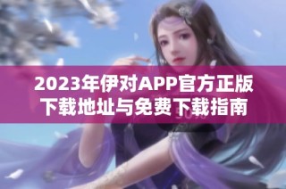 2023年伊对APP官方正版下载地址与免费下载指南