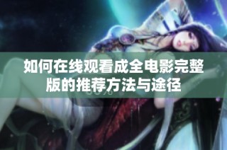 如何在线观看成全电影完整版的推荐方法与途径