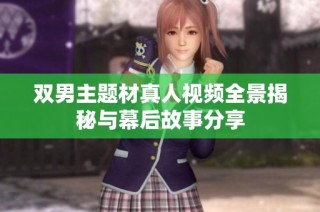 双男主题材真人视频全景揭秘与幕后故事分享
