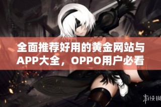 全面推荐好用的黄金网站与APP大全，OPPO用户必看指南