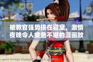 被教官强势按在寝室，激情夜晚令人疲惫不堪的漫画故事