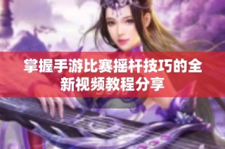掌握手游比赛摇杆技巧的全新视频教程分享