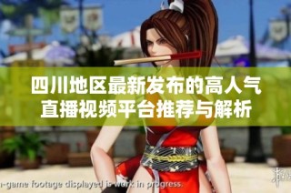 四川地区最新发布的高人气直播视频平台推荐与解析