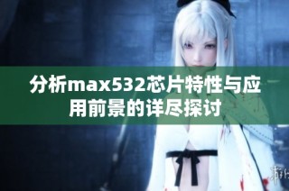 分析max532芯片特性与应用前景的详尽探讨