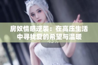 房奴情感逆袭：在高压生活中寻找爱的希望与温暖