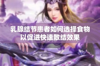 乳腺结节患者如何选择食物以促进快速散结效果