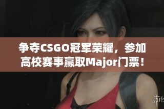 争夺CSGO冠军荣耀，参加高校赛事赢取Major门票！