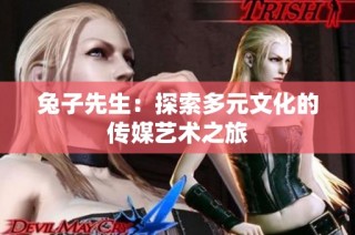 兔子先生：探索多元文化的传媒艺术之旅