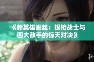 《新英雄崛起：银枪战士与四大敌手的惊天对决》
