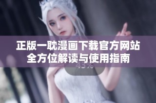 正版一耽漫画下载官方网站全方位解读与使用指南