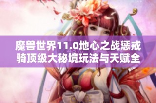 魔兽世界11.0地心之战惩戒骑顶级大秘境玩法与天赋全面解析