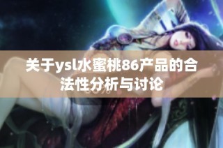 关于ysl水蜜桃86产品的合法性分析与讨论