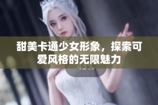 甜美卡通少女形象，探索可爱风格的无限魅力