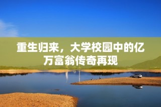 重生归来，大学校园中的亿万富翁传奇再现