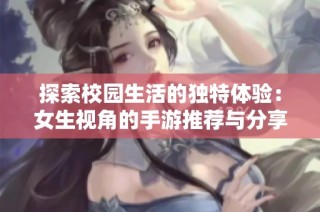 探索校园生活的独特体验：女生视角的手游推荐与分享
