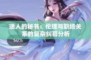 迷人的秘书：伦理与职场关系的复杂纠葛分析