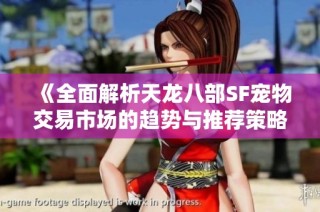 《全面解析天龙八部SF宠物交易市场的趋势与推荐策略》