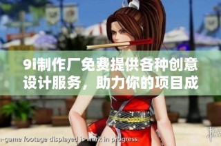 9i制作厂免费提供各种创意设计服务，助力你的项目成功