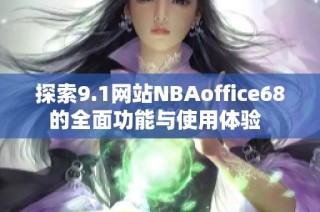 探索9.1网站NBAoffice68的全面功能与使用体验  