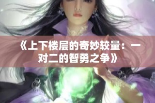《上下楼层的奇妙较量：一对二的智勇之争》