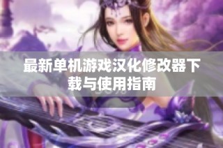 最新单机游戏汉化修改器下载与使用指南