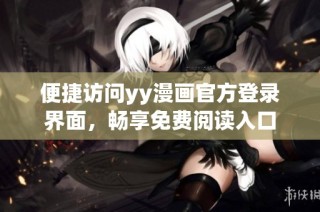 便捷访问yy漫画官方登录界面，畅享免费阅读入口
