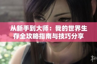 从新手到大师：我的世界生存全攻略指南与技巧分享